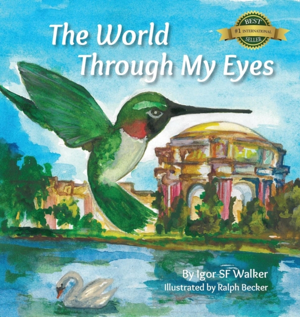 The World Through My Eyes : Follow the Hummingbird on Its Magical Journey Through the Wonderful Sights of San Francisco, Hardback Book