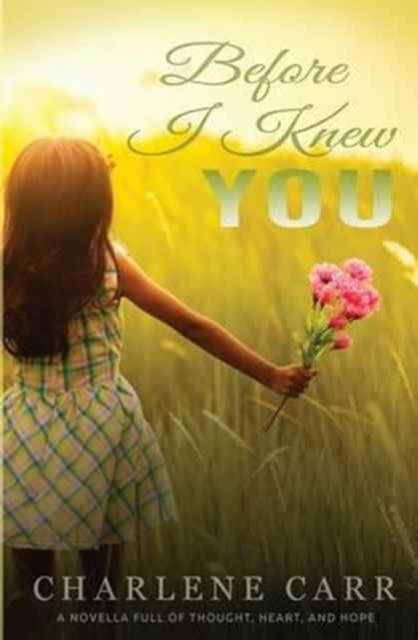 Before I Knew You : A Novella Full of Thought, Heart, and Hope, Paperback / softback Book