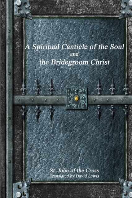 A Spiritual Canticle of the Soul and the Bridegroom Christ, Paperback / softback Book