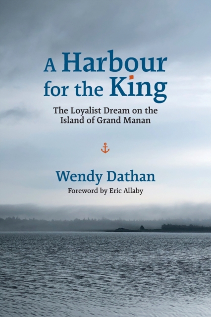 A Harbour for the King : The Loyalist Dream on the Island of Grand Manan, Paperback / softback Book