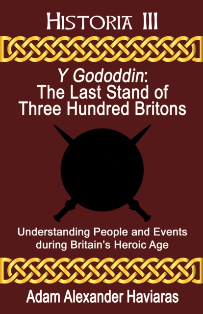 Y Gododdin : The Last Stand of Three Hundred Britons: Understanding People and Events during Britain's Heroic Age, EPUB eBook