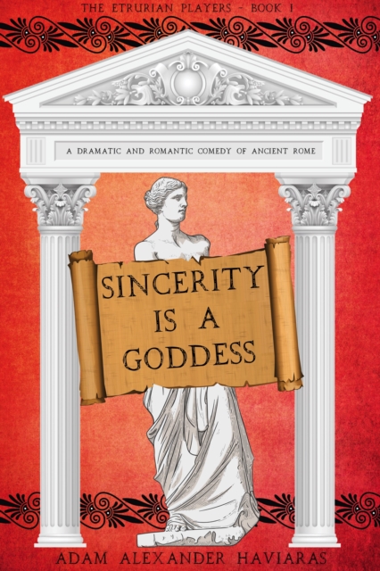 Sincerity is a Goddess : A Dramatic and Romantic Comedy of Ancient Rome, EPUB eBook