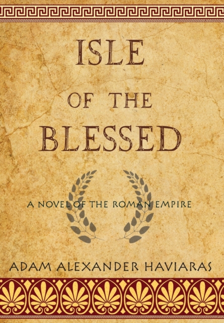 Isle of the Blessed : A Novel of the Roman Empire, Hardback Book