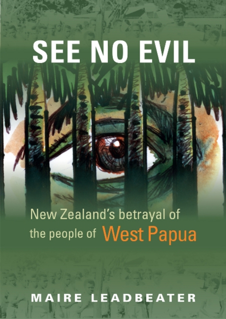 See No Evil : New Zealand's betrayal of the people of West Papua, Paperback / softback Book