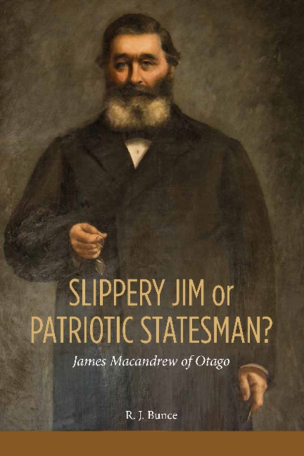 Slippery Jim or Patriotic Statesman? James Macandrew of Otago, Paperback / softback Book