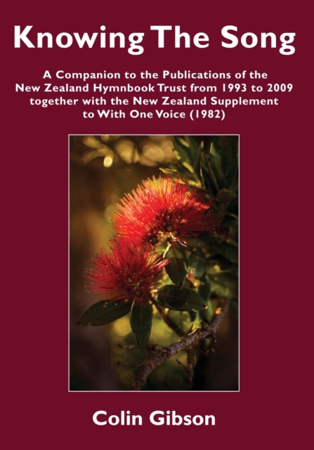 Knowing the Song : A Companion to the Publications of the New Zealand Hymnbook Trust from 1993 to 2009 Together with the New Zealand Supplement to With One Voice (1982), Paperback / softback Book