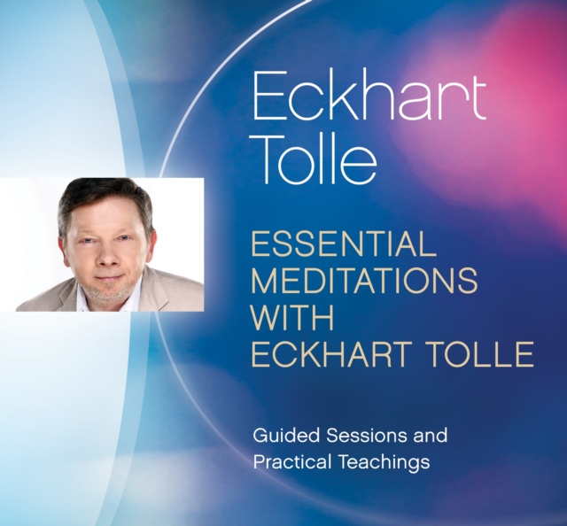 Essential Meditations with Eckhart Tolle : Guided Sessions and Practical Teachings, CD-Audio Book