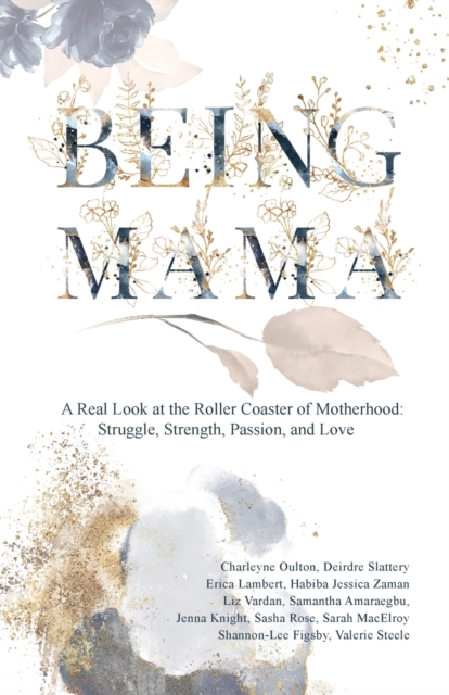Being Mama : A Real Look at the Roller Coaster of Motherhood: Struggle, Strength, Passion, and Love, Paperback / softback Book