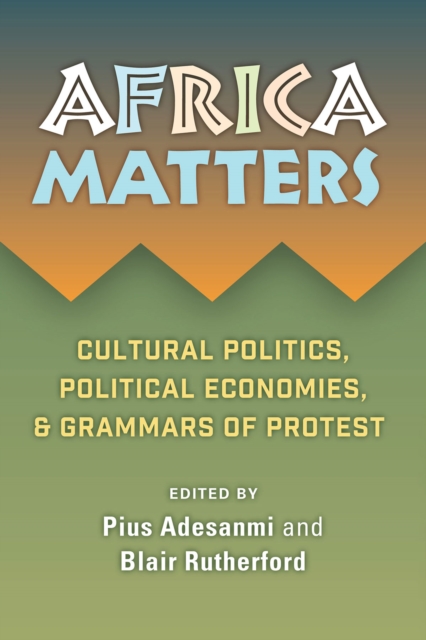 Africa Matters : Cultural politics, political economies,  & grammars of protest, Paperback / softback Book