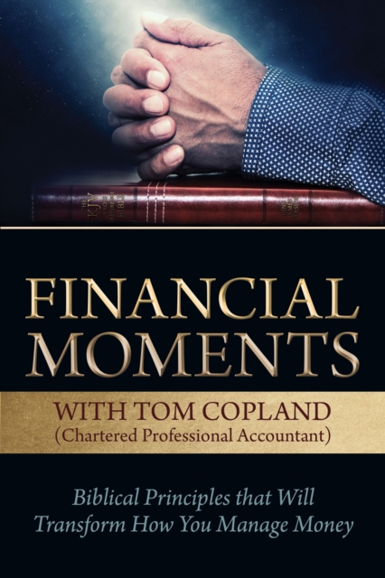 Financial Moments with Tom Copland : Biblical Principles that Will Transform How You Manage Money, EPUB eBook