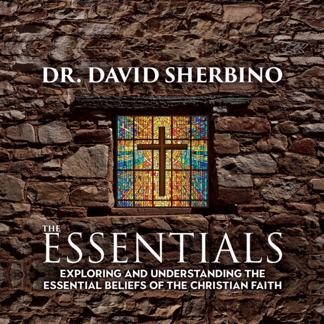 The Essentials : Exploring and Understanding the Essential Beliefs of the Christian Faith, EPUB eBook