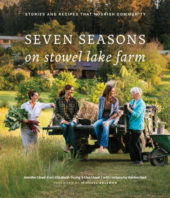 Seven Seasons on Stowel Lake Farm : Stories and Recipes that Nourish Community, Hardback Book