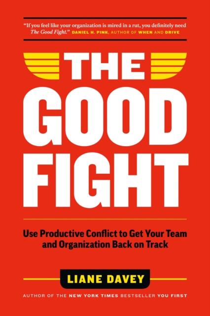 The Good Fight : Use Productive Conflict to Get Your Team and Organization Back on Track, Hardback Book