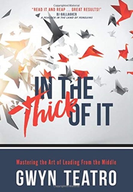 In the Thick of It : Mastering the Art of Leading from the Middle, Hardback Book