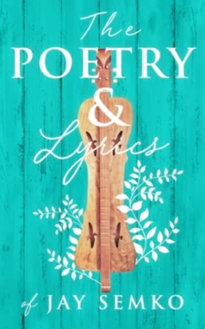 The Poetry and Lyrics of Jay Semko, Paperback / softback Book