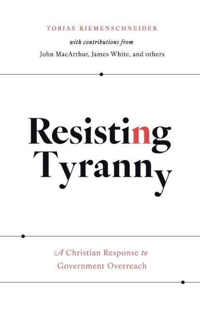 Resisting Tyranny : A Christian Response to Government Overreach, Paperback / softback Book