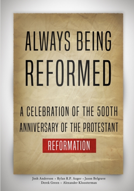 Always Being Reformed : A Celebration of the 500th Anniversary of the Protestant Reformation, Paperback / softback Book