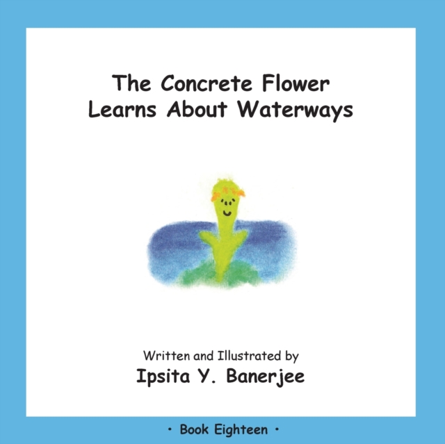 The Concrete Flower Learns About Waterways : Book Eighteen, Paperback / softback Book