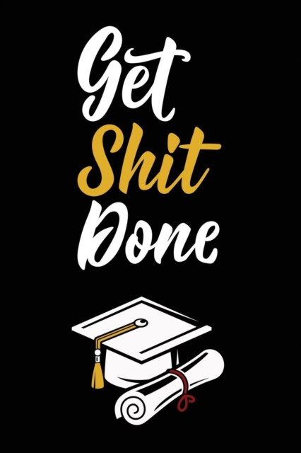 Get Shit Done : Graduation Gag Gift, Funny Adult Lined Journal Notebook, Paperback / softback Book