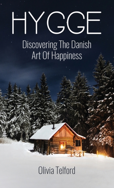 Hygge : Discovering The Danish Art Of Happiness: How To Live Cozily And Enjoy Life's Simple Pleasures, Hardback Book