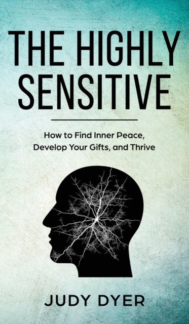 The Highly Sensitive : How to Find Inner Peace, Develop Your Gifts, and Thrive, Hardback Book