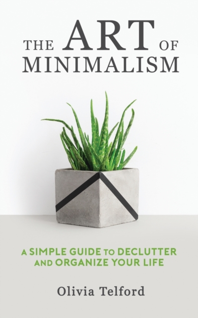 The Art of Minimalism : A Simple Guide to Declutter and Organize Your Life, Paperback / softback Book