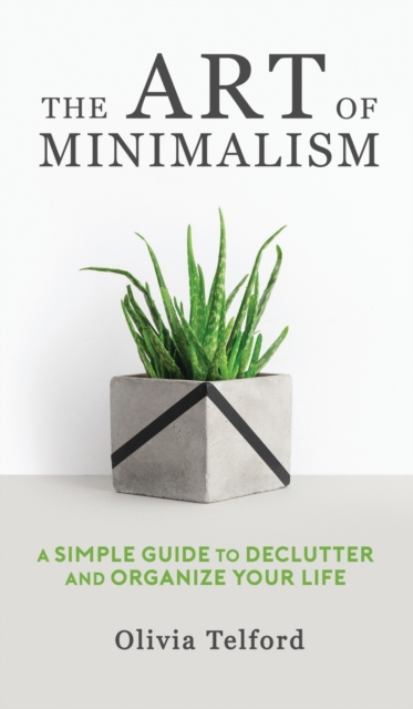 The Art of Minimalism : A Simple Guide to Declutter and Organize Your Life, Hardback Book