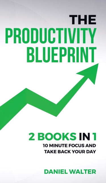 The Productivity Blueprint : 2 Books in 1: 10 Minute Focus and Take Back Your Day, Hardback Book