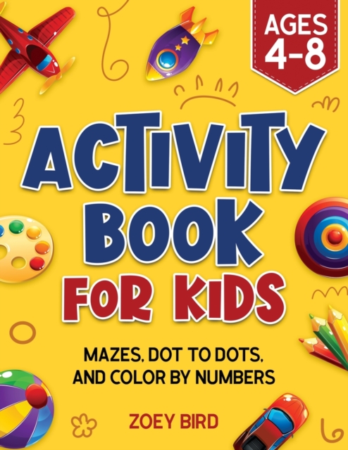 Activity Book for Kids : Mazes, Dot to Dots, and Color by Numbers for Ages 4 - 8, Paperback / softback Book