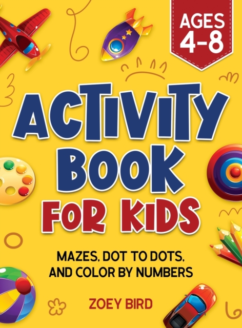 Activity Book for Kids : Mazes, Dot to Dots, and Color by Numbers for Ages 4 - 8, Hardback Book