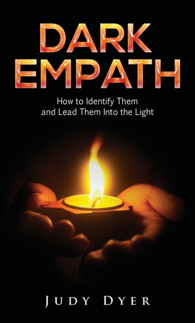 Dark Empath : How to Identify Them and Lead Them Into the Light, Hardback Book