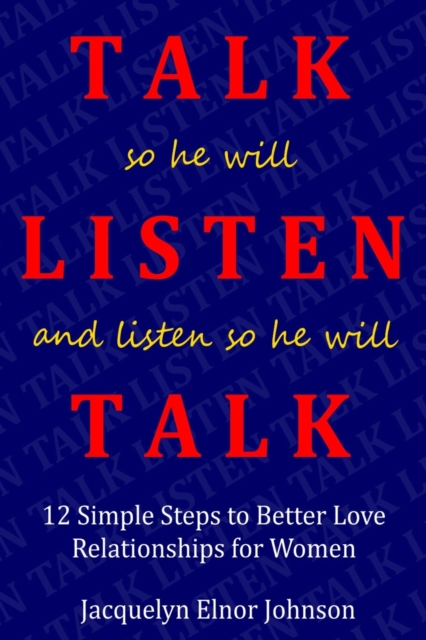 How To Talk So He Will Listen and Listen So He Will Talk : 12 Simple Steps to Better Love Relationships for Women, Paperback / softback Book