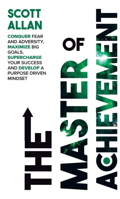 The Master of Achievement : Conquer Fear and Adversity, Maximize Big Goals, Supercharge Your Success and Develop a Purpose Driven Mindset, Hardback Book