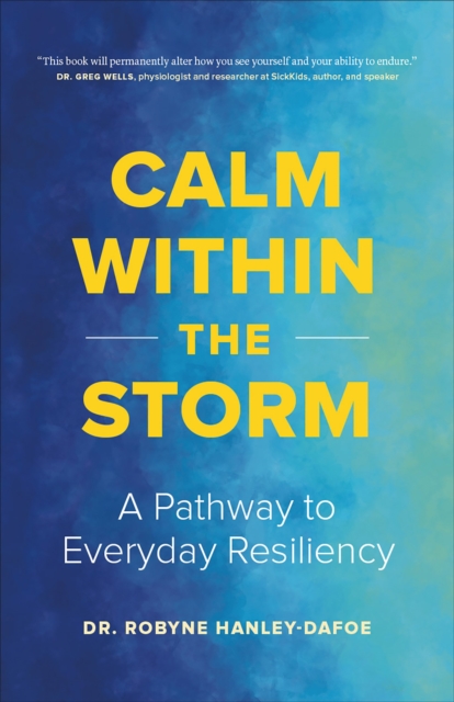 Calm Within the Storm : A Pathway to Everyday Resiliency, Hardback Book