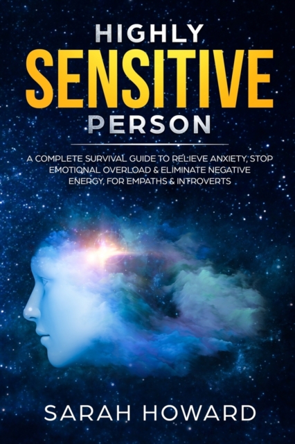 Highly Sensitive Person : A complete Survival Guide to Relieve Anxiety, Stop Emotional Overload & Eliminate Negative Energy, for Empaths & Introverts, Paperback / softback Book