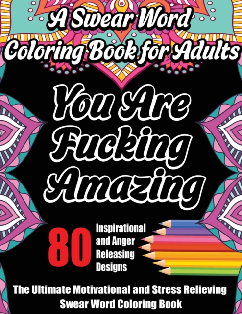 A Swear Word Coloring Book for Adults : The Ultimate Motivational and Stress Relieving Swear Word Coloring Book with 80 Inspirational and Anger Releasing Designs, Paperback / softback Book