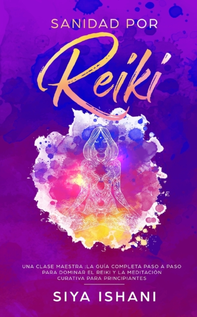 Sanidad por Reiki - Una clase maestra : La guia completa paso a paso para dominar el reiki y la meditacion curativa para principiantes, Paperback / softback Book