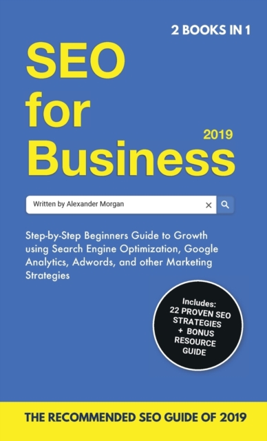 SEO for Business 2019 & Blogging for Profit 2019 : Beginners Guide to Search Engine Optimization, Google Analytics & Growth Marketing Strategies + How To Start A Blog, Make Money Online & Earn Passive, Hardback Book