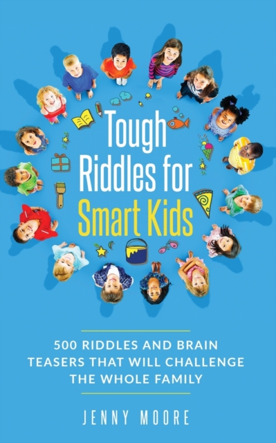 Tough Riddles for Smart Kids : 500 Riddles and Brain Teasers that Will Challenge the Whole Family, Paperback / softback Book