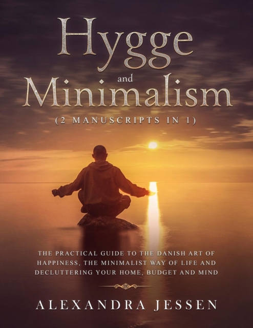 Hygge and Minimalism (2 Manuscripts in 1) : The Practical Guide to The Danish Art of Happiness, The Minimalist way of Life and Decluttering your Home, Budget and Mind, Paperback / softback Book