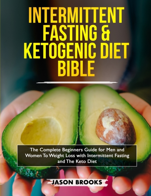 Intermittent Fasting and Ketogenic Diet Bible : The complete Beginners Guide for Men and Women To Weight Loss with Intermittent Fasting and The Keto Diet, Paperback / softback Book
