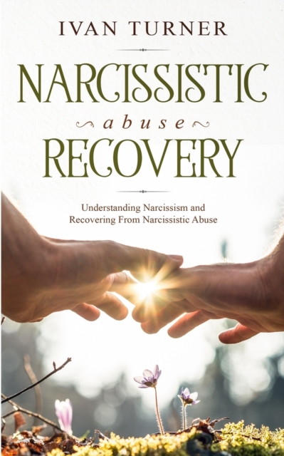 Narcissistic Abuse Recovery : Understanding Narcissism And Recovering From Narcissistic Abuse, Paperback / softback Book