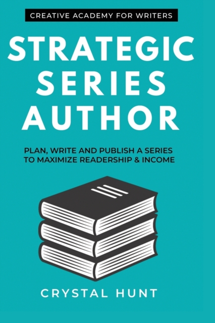 Strategic Series Author : Plan, write and publish a series to maximize readership & income, Paperback / softback Book