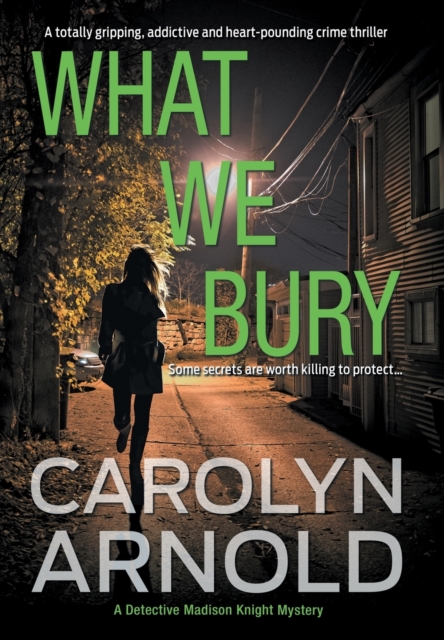 What We Bury : A totally gripping, addictive and heart-pounding crime thriller, Hardback Book