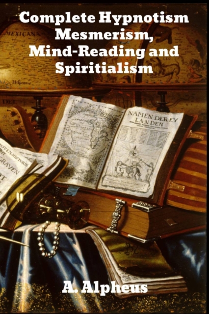 Complete Hypnotism : Mesmerism, Mind-Reading and Spiritualism, Paperback / softback Book