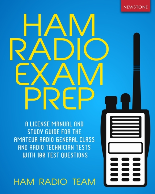 Ham Radio Exam Prep : A License Manual and Study Guide for the Amateur Radio General Class and Radio Technician Tests with 100 Test Questions, Paperback / softback Book