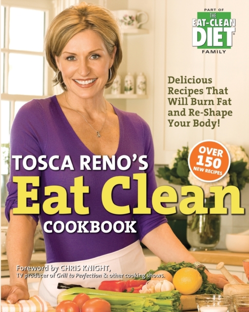 Tosca Reno's Eat Clean Cookbook : Delicious Recipes That Will Burn Fat and Re-Shape Your Body!, Paperback / softback Book