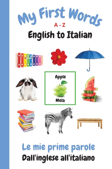 My First Words A - Z English to Italian : Bilingual Learning Made Fun and Easy with Words and Pictures, Paperback / softback Book