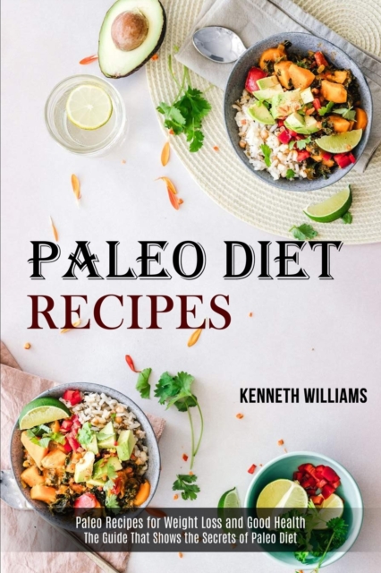 Paleo Diet Recipes : The Guide That Shows the Secrets of Paleo Diet (Paleo Recipes for Weight Loss and Good Health), Paperback / softback Book