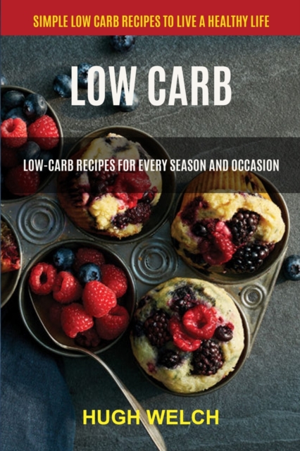 Low Carb : Low-Carb Recipes for Every Season and Occasion (Simple Low Carb Recipes to Live a Healthy Life), Paperback / softback Book